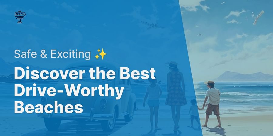 Discover the Best Drive-Worthy Beaches - Safe & Exciting ✨