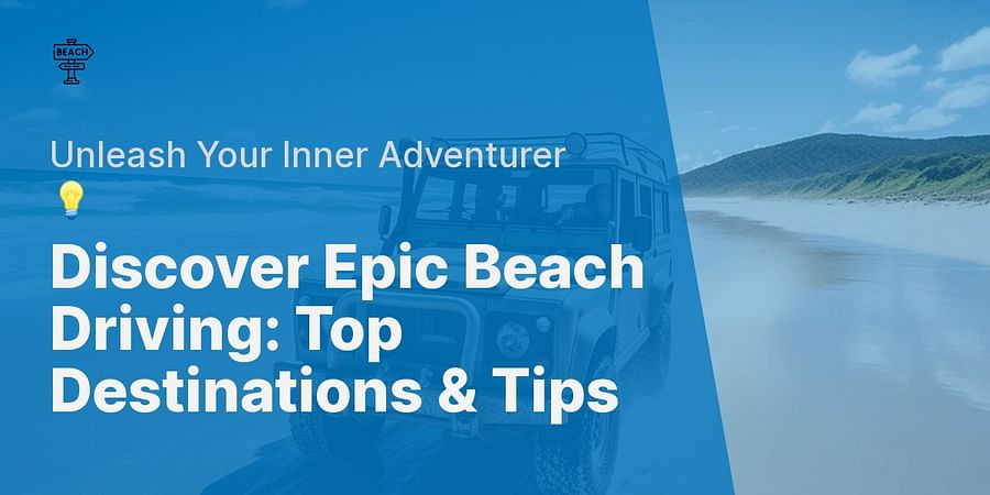 Discover Epic Beach Driving: Top Destinations & Tips - Unleash Your Inner Adventurer 💡